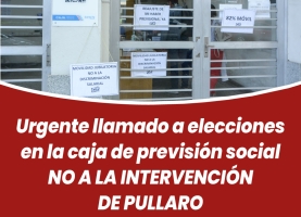 Urgente llamado a elecciones en la Caja de Previsión Social. NO A LA INTERVENCIÓN DE PULLARO